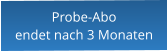 Probe-Aboendet nach 3 Monaten