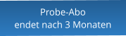 Probe-Aboendet nach 3 Monaten