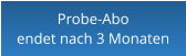 Probe-Aboendet nach 3 Monaten