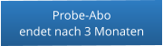 Probe-Aboendet nach 3 Monaten
