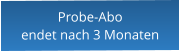 Probe-Aboendet nach 3 Monaten