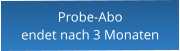 Probe-Aboendet nach 3 Monaten