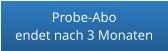 Probe-Aboendet nach 3 Monaten