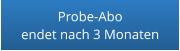 Probe-Aboendet nach 3 Monaten