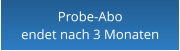 Probe-Aboendet nach 3 Monaten