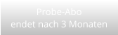 Probe-Aboendet nach 3 Monaten