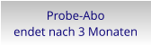 Probe-Aboendet nach 3 Monaten