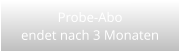 Probe-Aboendet nach 3 Monaten